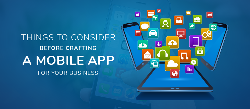Things To Consider Before Crafting A Mobile App For Your Business