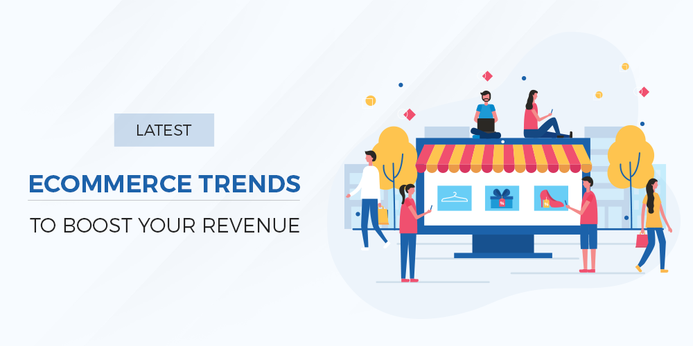 Latest Ecommerce Trends to Boost Your Revenue